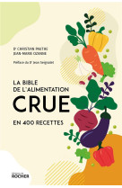 La bible de l-alimentation crue en 400 recettes - l-ouvrage de reference pratique pour manger cru au