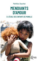 Mendiants d'amour - a l'ecole des enfants de manille