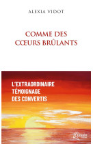 Comme des coeurs brulants - l'extraordinaire temoignage des convertis