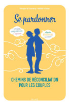 Se pardonner chemins de reconciliation pour les couples