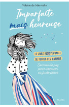 Imparfaite mais heureuse - le livre indispensable de toutes les mamans - secrets de psy pour trouver