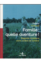 Famille: quelle aventure! - regards chretiens entre ombre et lumiere