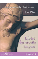 Libéré(e) des esprits impurs livret 5