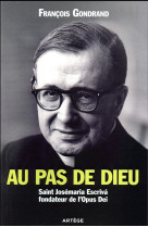 Au pas de dieu - saint josemaria escriva fondateur de l'opus dei