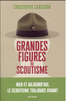 Grandes figures du scoutisme hier et aujourd-hui le scoutisme toujours