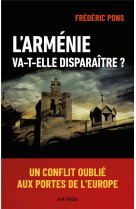 L'armenie va-t-elle disparaitre ? - un conflit oublie aux portes de l'europe