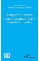 Citoyens d'abord, croyants peut-être, laïques toujours