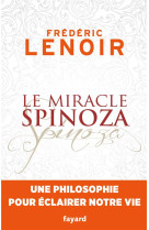 Le miracle spinoza - une philosophie pour eclairer notre vie