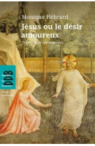 Jesus ou le desir amoureux - trente-sept meditations en toute liberte