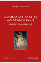 Le droit, la loi et la justice, dans l-eglise et la cite - cours de theologie du droit