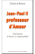 Jean-paul ii, professeur d'amour - une lecture d' amour et responsabilite