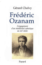 Frederic ozanam - l-engagement d-un intellectuel catholique au xixe siecle