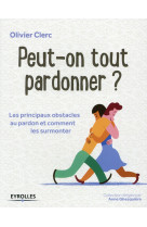 Peut-on tout pardonner ? - les principaux obstacles au pardon et comment les surmonter