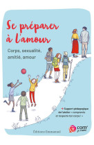 Se preparer a l'amour : corps, sexualite, amitie, amour