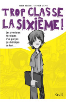 Trop classe la sixieme - tome 1 - les aventures heroiques d'un garcon pas heroique du tout - trop cl