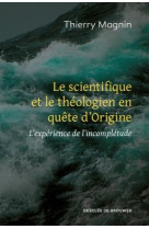 Le scientifique et le theologien en quete d-origine - l-experience de l-incompletude