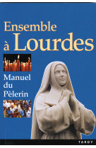 Ensemble a lourdes - manuel du pelerin