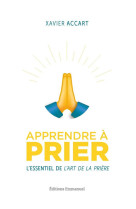 Apprendre a prier : l essentiel de l art de la priere