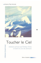 Toucher le ciel - itineraire spirituel avec therese d'avila a travers le livre des demeures