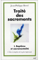 Traite des sacrements - tome 1 bapteme et sacramentalite 2 don et reception de la grace baptismale