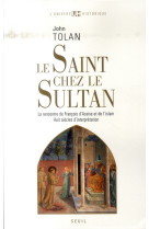 Le saint chez le sultan - la rencontre de francois d'assise et de l'islam. huit siecles d'interpreta