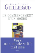 Le commencement d-un monde - vers une modernite metisse