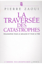 La traversee des catastrophes - philosophie pour le meilleur et pour le pire