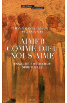 Aimer comme dieu nous aime - essai de theologie spirituelle