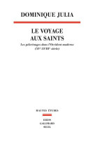 Le voyage aux saints - les pelerinages dans l'occident moderne (xve-xviiie siecle)