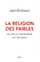 La religion des faibles - ce que le djihadisme dit de nous