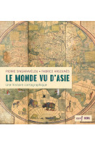 Le monde vu d-asie - une histoire cartographique