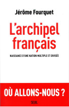 L-archipel francais - naissance dune nation multiple et divisee