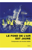 Le fond de l-air est jaune - comprendre une revolte inedite