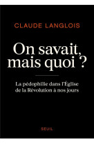 On savait, mais quoi ? - la pedophilie dans l-eglise de la revolution a nos jours