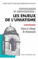 Catholiques et orthodoxes : les enjeux de l'uniatisme - dans le sillage de balamand