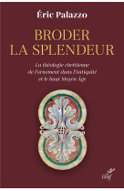 Broder la splendeur - la theologie chretienne de l'ornement dans l'antiquite et le haut moyen age