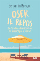 Oser le repos - de l'oreiller a la meditation en passant par le transat