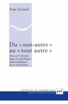 Du  non autre  au  tout autre  - dieu et l-absolu dans les theologies philosophiques de la moder