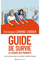 Guide de survie a l'usage des parents - les mots pour aider votre enfant a grandir heureux