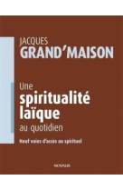 Une spiritualite laique au quotidien - neuf voies d'acces au spirituel