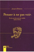 Penser a ne pas voir - ecrits sur les arts du visible 1979-2004