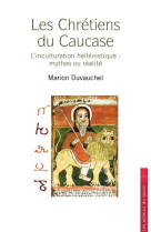 La chretiente disparue dans le caucase - l-histoire eurasiatique du christianisme