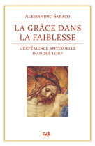 La grace dans la faiblesse - l'experience spirituelle d'andre louf