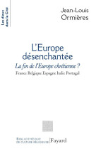 L-europe desenchantee - la fin de l-europe chretienne?<br> france belgique espagne italie portugal