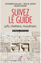 Suivez le guide - juifs, chretiens, musulmans - manuel pratique