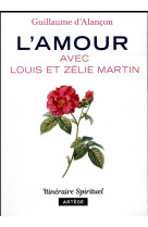 L-amour avec louis et zelie martin - itineraire spirituel