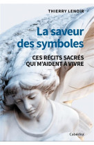 La saveur des symboles - ces recits sacres qui m aident a vivre