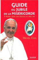 Guide du jubile de la misericorde - a rome, dans son diocese et chez soi