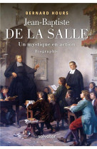 Jean-baptiste de la salle, un mystique en action - biographie