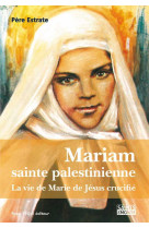 Mariam, sainte palestinienne - la vie de marie de jesus crucifie - le vie de marie de jesus crucifie